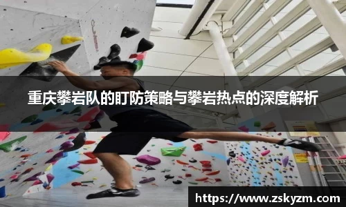 重庆攀岩队的盯防策略与攀岩热点的深度解析